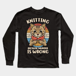 Knitting Because Murder Is Wrong - Knitter Crocheting Long Sleeve T-Shirt